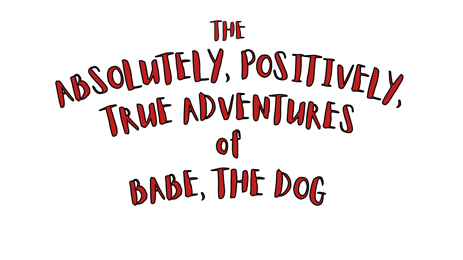 The Absolutely, Positively, True Adventures of Babe the Dog The Absolutely, Positively, True Adventures of Babe the Dog