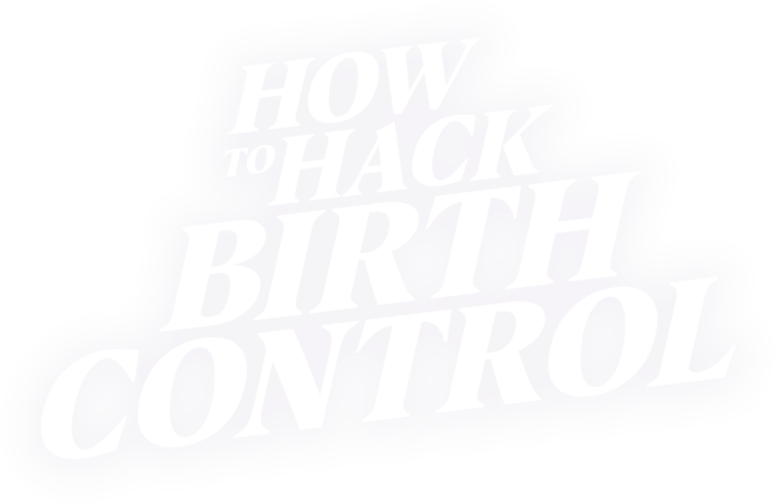 How to Hack Birth Control How to Hack Birth Control