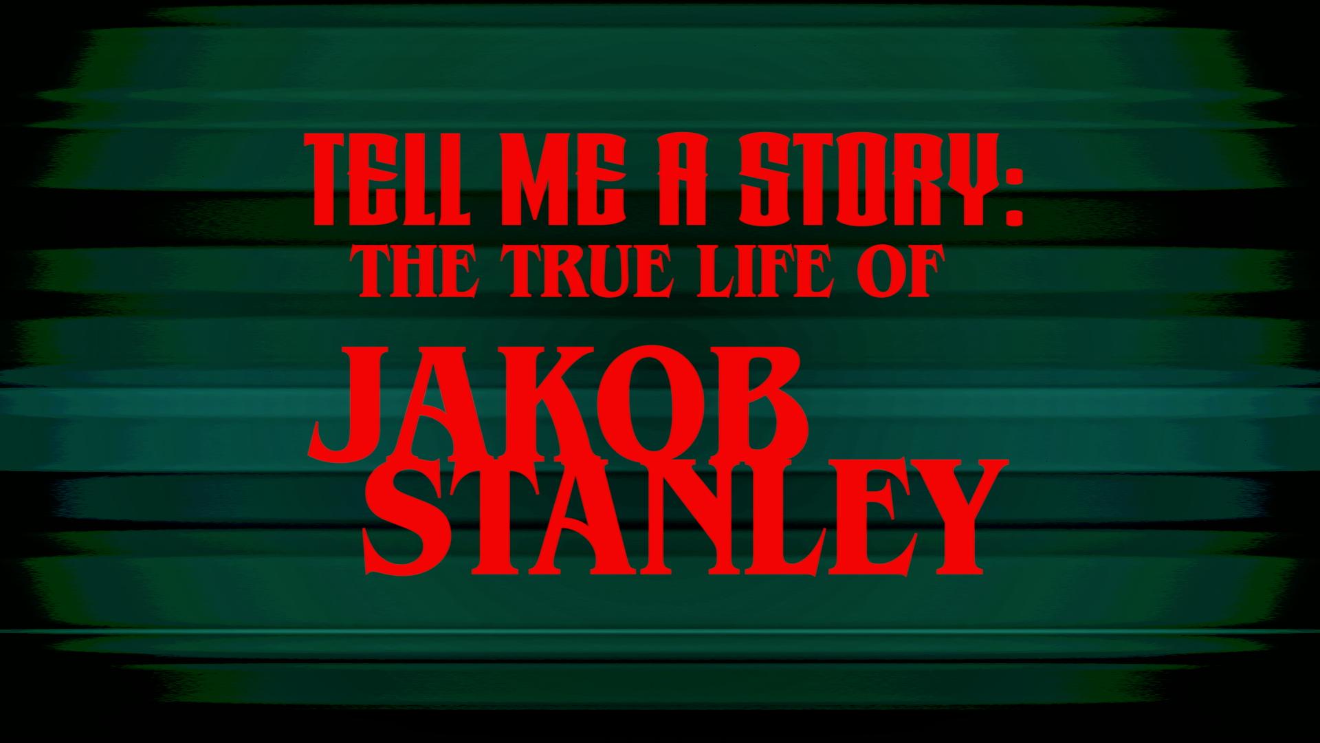 TELL ME A STORY: THE TRUE LIFE OF JAKOB STANLEY TELL ME A STORY: THE TRUE LIFE OF JAKOB STANLEY
